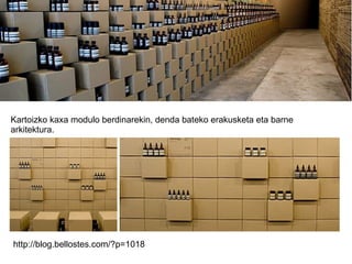 http://blog.bellostes.com/?p=1018 Kartoizko kaxa modulo berdinarekin, denda bateko erakusketa eta barne arkitektura. 
