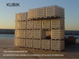 KUBIK UR DEPOSITOAK ERABILITA EGINDAKO ISTALAZIO EFIMEROAK http://www.modulorbeat.de/ 
