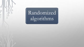 Randomized
algorithms
 