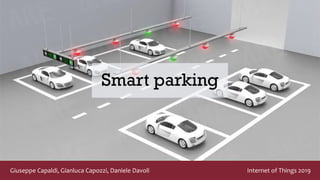 Giuseppe Capaldi, Gianluca Capozzi, Daniele Davoli Internet of Things 2019
Smart parking
 