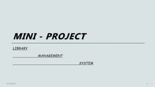 MINI - PROJECT
LIBRARY
MANAGEMENT
SYSTEM
 