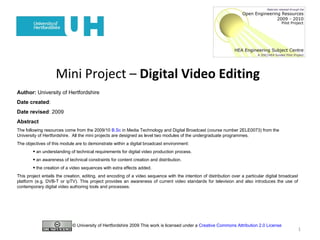 Mini Project –  Digital Video Editing   ,[object Object],[object Object],[object Object],[object Object],[object Object],[object Object],[object Object],[object Object],[object Object],[object Object],© University of Hertfordshire 2009 This work is licensed under a  Creative Commons Attribution 2.0 License   