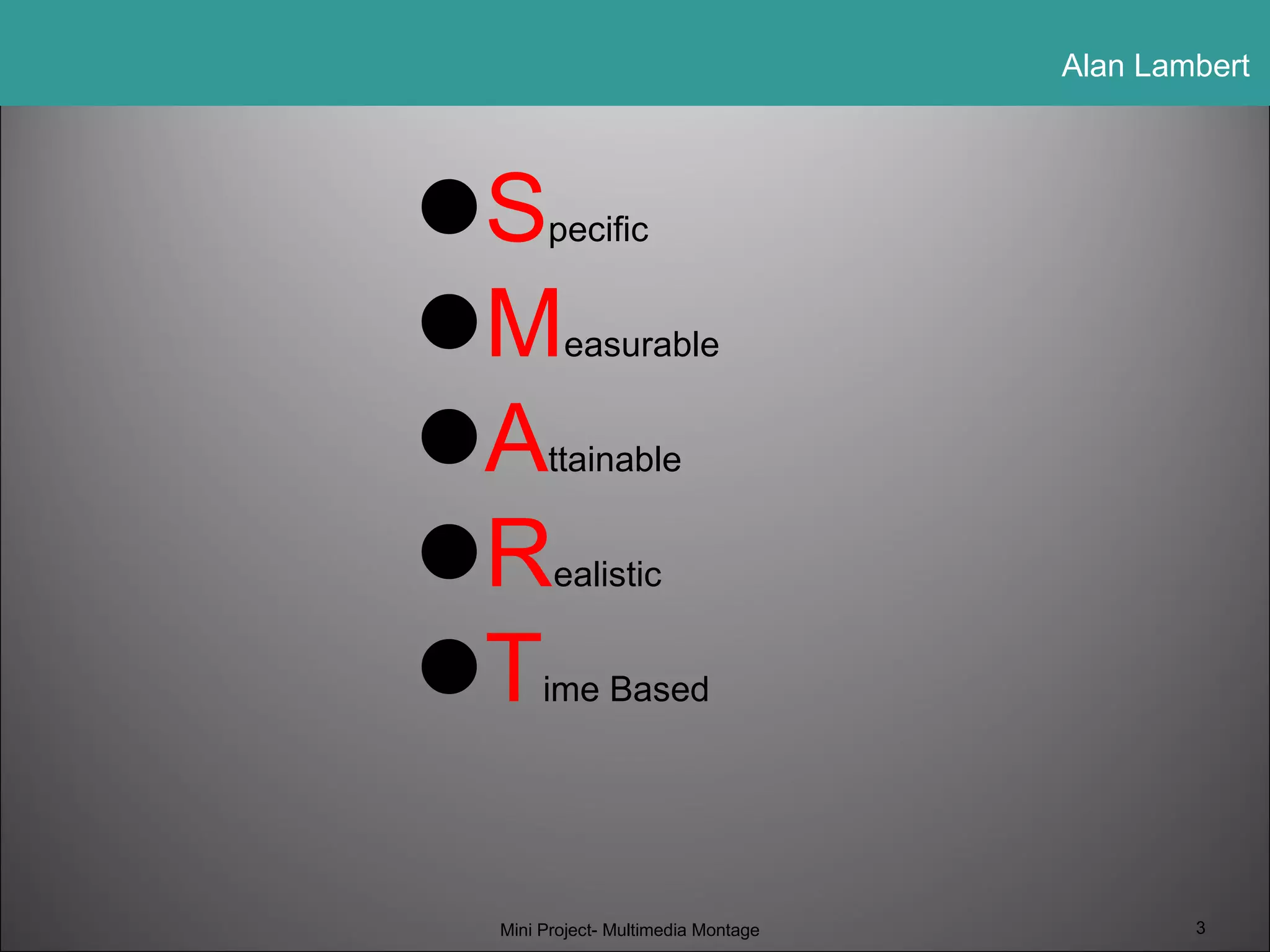 S pecific M easurable A ttainable R ealistic T ime Based Mini Project- Multimedia Montage 