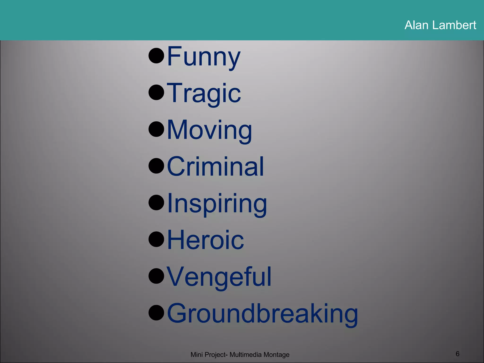 Funny Tragic Moving Criminal Inspiring Heroic Vengeful Groundbreaking Mini Project- Multimedia Montage 