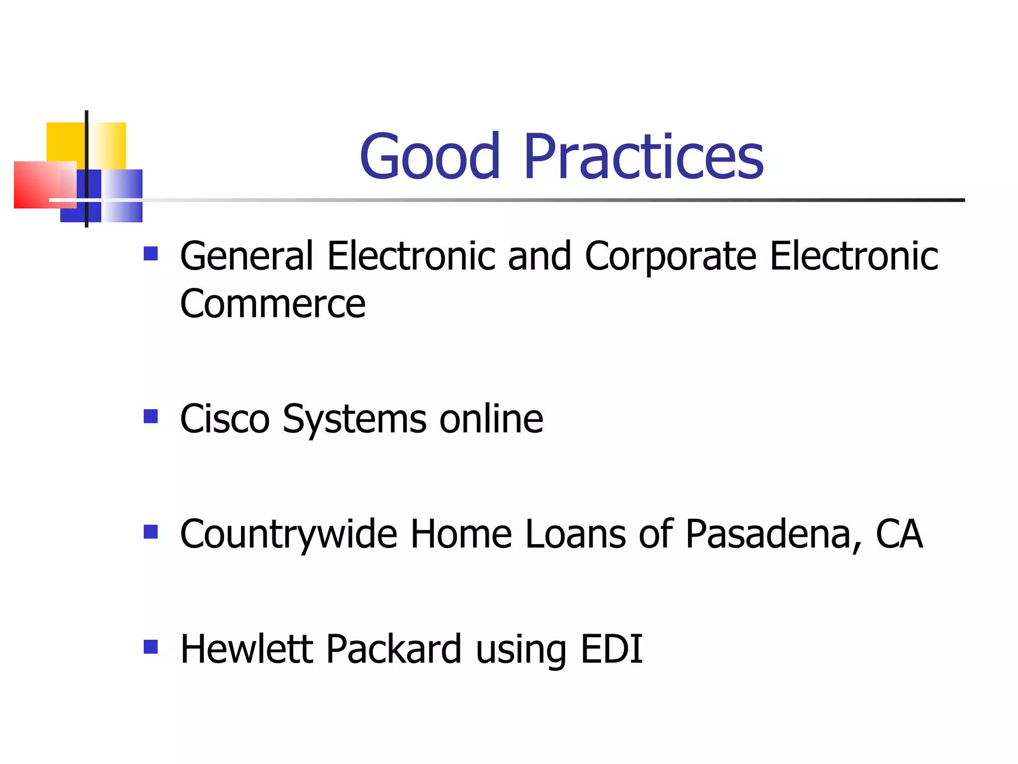 Good Practices General Electronic and Corporate Electronic Commerce Cisco Systems online Countrywide Home Loans of Pasadena, CA Hewlett Packard using EDI 