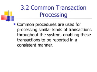 3.2 Common Transaction Processing Common procedures are used for processing similar kinds of transactions throughout the system, enabling these transactions to be reported in a consistent manner. 
