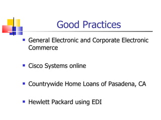 Good Practices General Electronic and Corporate Electronic Commerce Cisco Systems online Countrywide Home Loans of Pasadena, CA Hewlett Packard using EDI 