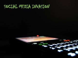 SOCIAL MEDIA INVASION
 