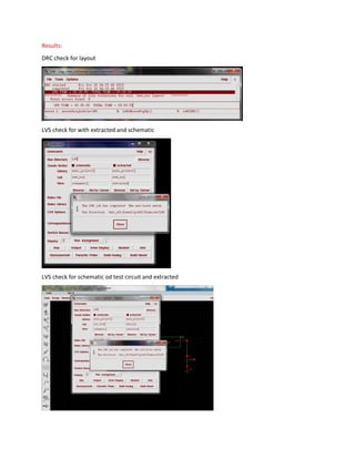 Results:
DRC check for layout
LVS check for with extracted and schematic
LVS check for schematic od test circuit and extracted
 