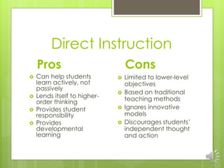 Direct Instruction
Pros
 Can help students
learn actively, not
passively
 Lends itself to higher-
order thinking
 Provi...
