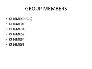 GROUP MEMBERS
• KF16ME40 (G.L)
• KF16ME01
• KF16ME34
• KF16ME52
• KF16ME64
• KF16ME63
 