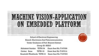 School of Electrical Engineering
Branch: Electronics And Telecommunication
Under Guidance of Prof. Bhairavi Sawant
Group ID: SEE07
Abhishek Sainkar TETB104 Exam Seat No:T187009
Omkar Rane TETB118 Exam Seat No:T187014
Kaustubh Wankhede TETB131 Exam Seat No:T187003
 