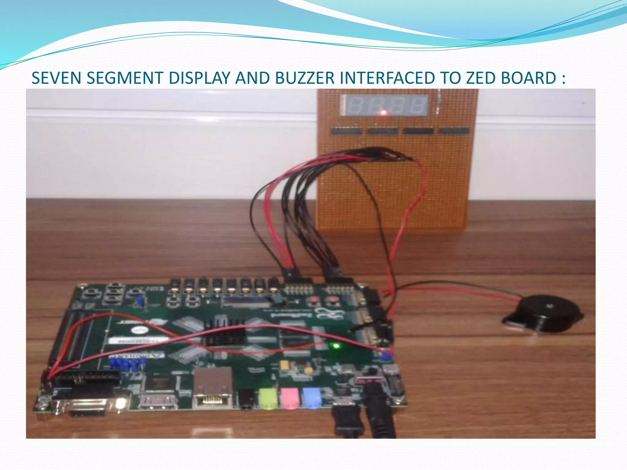 SEVEN SEGMENT DISPLAY AND BUZZER INTERFACED TO ZED BOARD :
 