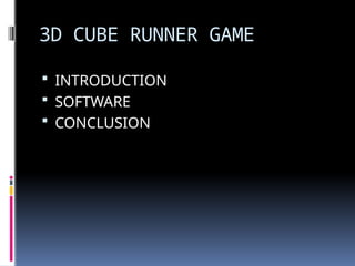 3D CUBE RUNNER GAME
 INTRODUCTION
 SOFTWARE
 CONCLUSION
 