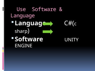 Use Software &
Language
Language C#(c
sharp)
Software UNITY
ENGINE
 