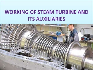 WORKING OF STEAM TURBINE AND
ITS AUXILIARIES
 