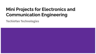 Mini Projects for Electronics and
Communication Engineering
TechieYan Technologies
 