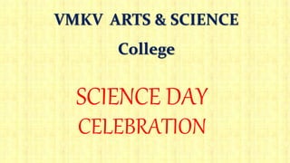 VMKV ARTS & SCIENCE
College
SCIENCE DAY
CELEBRATION
 