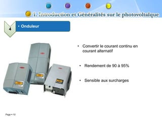 • Onduleur
   4



                         • Convertir le courant continu en
                           courant alternatif


                          • Rendement de 90 à 95%


                          • Sensible aux surcharges




Page  10
 