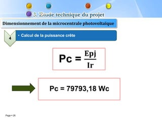 Dimensionnement de la microcentrale photovoltaïque

             • Calcul de la puissance crête
    4




                             Pc = 79793,18 Wc


 Page  26
 