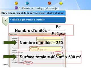Dimensionnement de la microcentrale photovoltaïque

             • Taille du générateur à installer
    5




                      Nombre d’unités = 250


                      Surface totale = 405 m² < 500 m²
 Page  27
 
