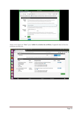 Page 13
Après avoir cliqué sur "Save" pour valider la création du certificat, il apparaît dans la liste des
certificats du Pare-feu
:
 