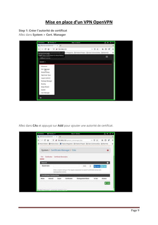 Page 9
Mise en place d’un VPN OpenVPN
Step 1: Créer l’autorité de certificat
Allez dans System > Cert. Manager
Allez dans CAs et appuyai sur Add pour ajouter une autorité de certificat.
 