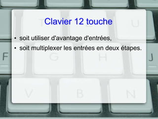 Clavier 12 touche
• soit utiliser d'avantage d'entrées,
• soit multiplexer les entrées en deux étapes.

 