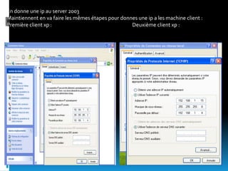 En donne une ip au server 2003
Maintiennent en va faire les mêmes étapes pour donnes une ip a les machine client :
Première client xp : Deuxième client xp :
 