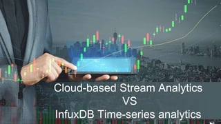 Cloud-based Stream Analytics
VS
InfuxDB Time-series analytics
 