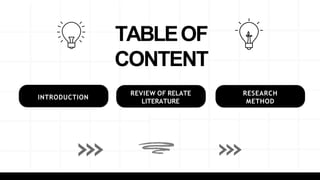 TABLEOF
CONTENT
INTRODUCTION
REVIEW OF RELATE
LITERATURE
RESEARCH
METHOD
 