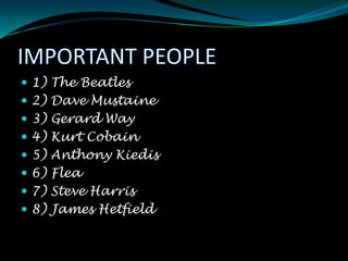  1) The Beatles
 2) Dave Mustaine
 3) Gerard Way
 4) Kurt Cobain
 5) Anthony Kiedis
 6) Flea
 7) Steve Harris
 8) James Hetfield
 