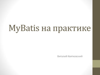 MyBatis на практике
Виталий Квятковский
 