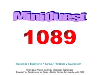 Recursos  /  Escenario  /  Tarea  /  Producto  /  Evaluación   1089 MiniQuest 