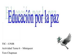 Educación por la paz TIC - UNIR Actividad Tema 6 – Miniquest Tom Chapman 