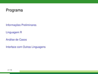 Programa
Informações Preliminares
Linguagem R
Análise de Casos
Interface com Outras Linguagens
2 / 110
 