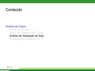 Conteúdo
Análise de Casos
Ajuste de Curvas
Vazão da Represa de Furnas
Análise de Adubação da Soja
Computação Simbólica no R
83 / 110
 