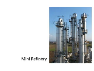 Mini Refinery
 