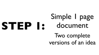STEP 1:
Simple 1 page
document
Two complete
versions of an idea
 