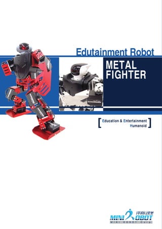 Edutainment Robot
         METAL
         FIGHTER



    [   Education & Entertainment
                        Humanoid    ]
 