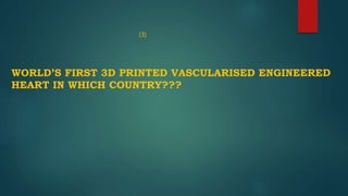 (3)
WORLD’S FIRST 3D PRINTED VASCULARISED ENGINEERED
HEART IN WHICH COUNTRY???
 