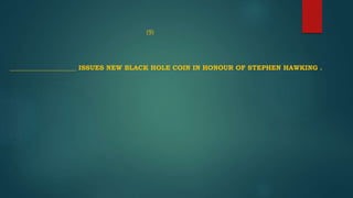 (9)
____________________ ISSUES NEW BLACK HOLE COIN IN HONOUR OF STEPHEN HAWKING .
 
