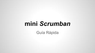 mini Scrumban
Guía Rápida
 