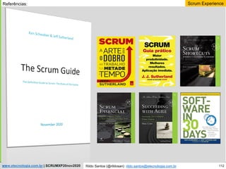 112
Scrum Experience
Rildo Santos (@rildosan) rildo.santos@etecnologia.com.br
www.etecnologia.com.br | SCRUMXP20nov2020
Referências:
 