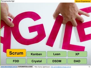 13
Scrum Experience
Rildo Santos (@rildosan) rildo.santos@etecnologia.com.br
www.etecnologia.com.br | SCRUMXP20nov2020
Scrum XP
FDD Crystal DSDM DAD
Pensamento Ágil
Lean
Kanban
 