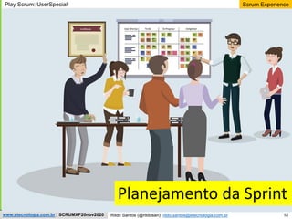 52
Scrum Experience
Rildo Santos (@rildosan) rildo.santos@etecnologia.com.br
www.etecnologia.com.br | SCRUMXP20nov2020
Play Scrum: UserSpecial
Planejamento da Sprint
 