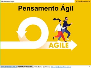 7
Scrum Experience
Rildo Santos (@rildosan) rildo.santos@etecnologia.com.br
www.etecnologia.com.br | SCRUMXP20nov2020
Pensamento Ágil
Pensamento Ágil
 