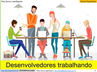 70
Scrum Experience
Rildo Santos (@rildosan) rildo.santos@etecnologia.com.br
www.etecnologia.com.br | SCRUMXP20nov2020
Desenvolvedores trabalhando
Play Scrum: UserSpecial
 