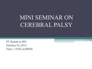 MINI SEMINAR ON
CEREBRAL PALSY
PT Rehab at 401
October 01,2013
Time: 12NN-4:00PM

 