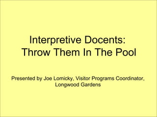 Interpretive Docents:  Throw Them In The Pool Presented by Joe Lomicky, Visitor Programs Coordinator, Longwood Gardens 